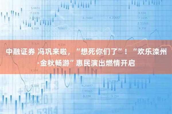 中融证券 冯巩来啦，“想死你们了”！“欢乐滦州·金秋畅游”惠民演出燃情开启