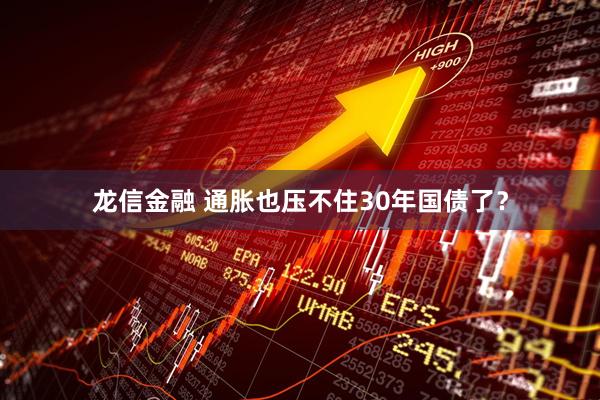 龙信金融 通胀也压不住30年国债了？