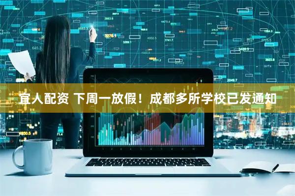 宜人配资 下周一放假！成都多所学校已发通知